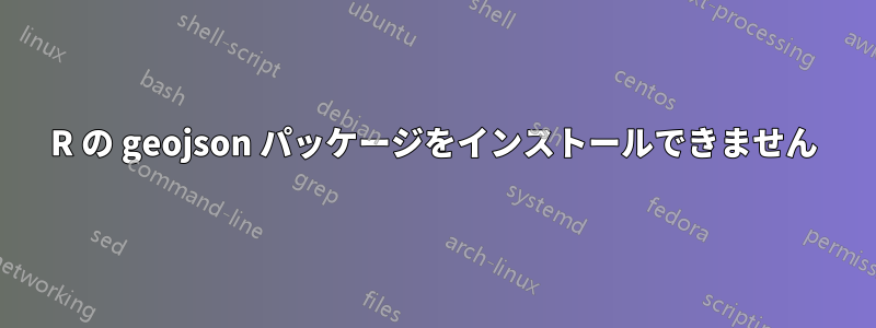 R の geojson パッケージをインストールできません