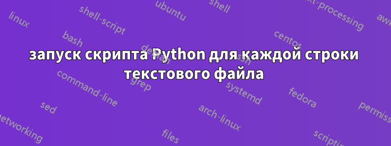 запуск скрипта Python для каждой строки текстового файла