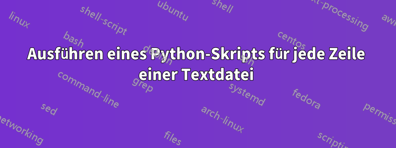 Ausführen eines Python-Skripts für jede Zeile einer Textdatei