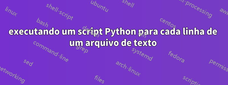 executando um script Python para cada linha de um arquivo de texto