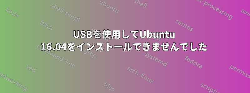 USBを使用してUbuntu 16.04をインストールできませんでした