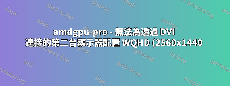 amdgpu-pro - 無法為透過 DVI 連接的第二台顯示器配置 WQHD (2560x1440) 分辨率