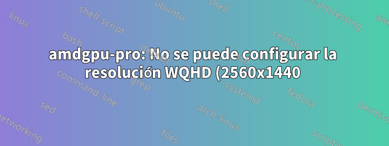 amdgpu-pro: No se puede configurar la resolución WQHD (2560x1440) para el segundo monitor conectado a través de DVI