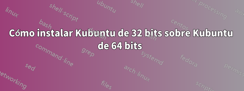 Cómo instalar Kubuntu de 32 bits sobre Kubuntu de 64 bits 