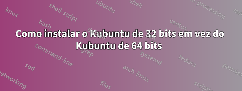 Como instalar o Kubuntu de 32 bits em vez do Kubuntu de 64 bits 