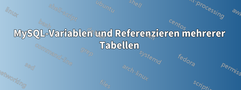 MySQL-Variablen und Referenzieren mehrerer Tabellen