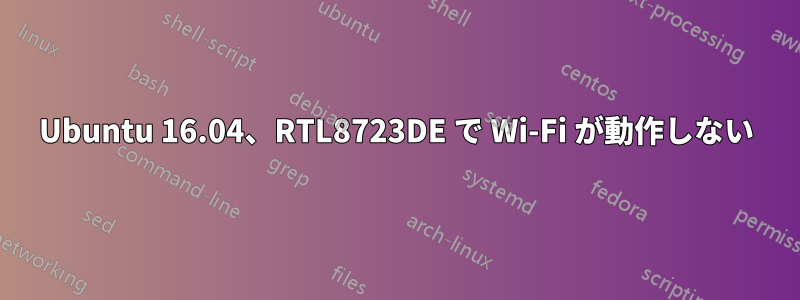 Ubuntu 16.04、RTL8723DE で Wi-Fi が動作しない