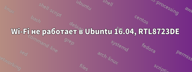 Wi-Fi не работает в Ubuntu 16.04, RTL8723DE