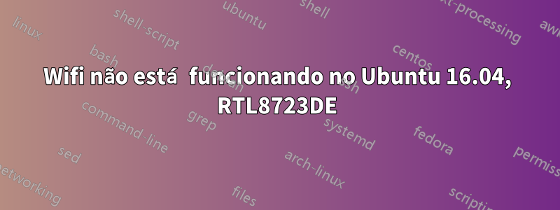 Wifi não está funcionando no Ubuntu 16.04, RTL8723DE