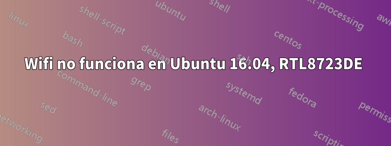 Wifi no funciona en Ubuntu 16.04, RTL8723DE