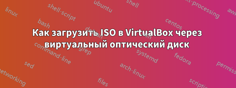 Как загрузить ISO в VirtualBox через виртуальный оптический диск