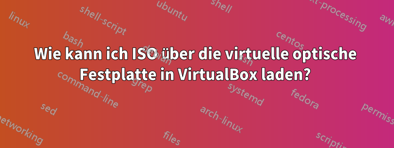 Wie kann ich ISO über die virtuelle optische Festplatte in VirtualBox laden?