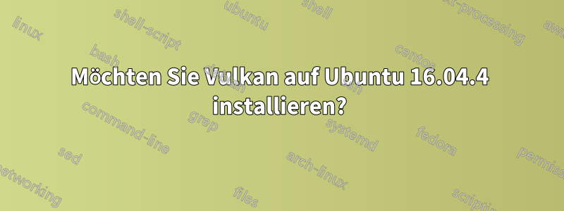 Möchten Sie Vulkan auf Ubuntu 16.04.4 installieren?