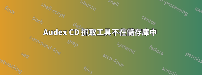 Audex CD 抓取工具不在儲存庫中