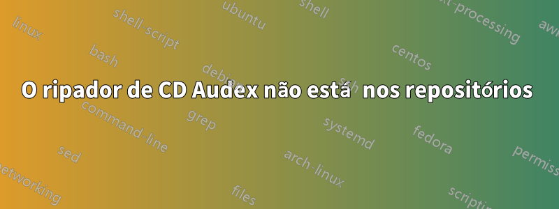 O ripador de CD Audex não está nos repositórios