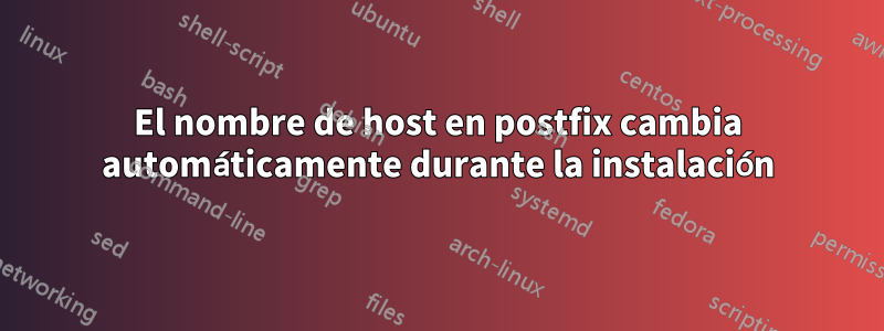 El nombre de host en postfix cambia automáticamente durante la instalación