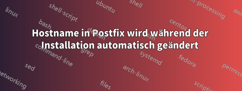 Hostname in Postfix wird während der Installation automatisch geändert