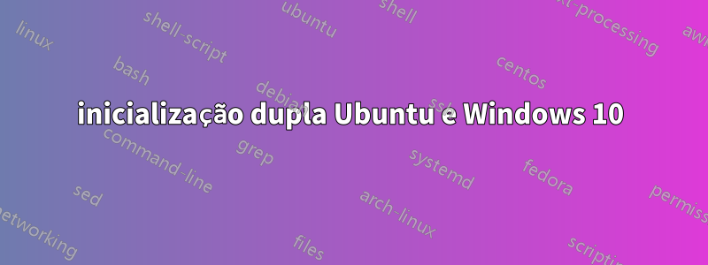 inicialização dupla Ubuntu e Windows 10