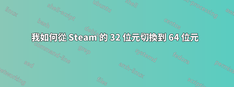 我如何從 Steam 的 32 位元切換到 64 位元 