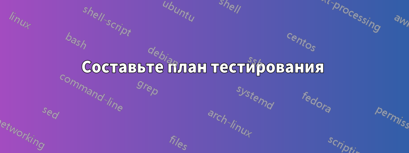 Составьте план тестирования