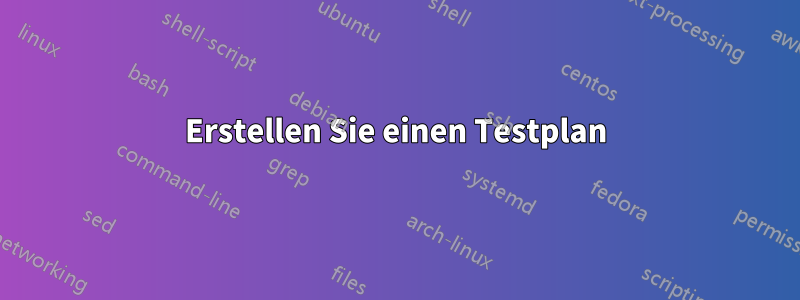 Erstellen Sie einen Testplan