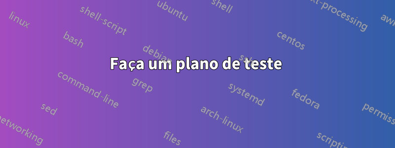 Faça um plano de teste