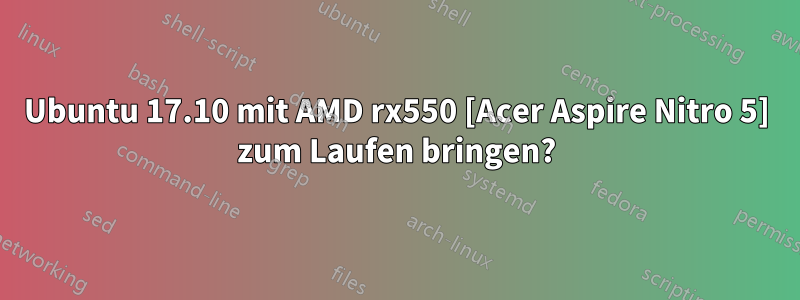 Ubuntu 17.10 mit AMD rx550 [Acer Aspire Nitro 5] zum Laufen bringen?