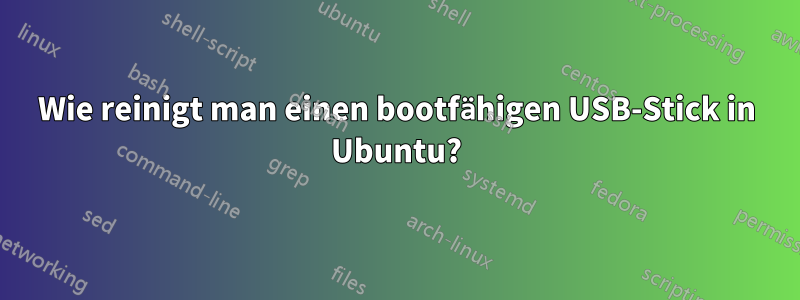 Wie reinigt man einen bootfähigen USB-Stick in Ubuntu?