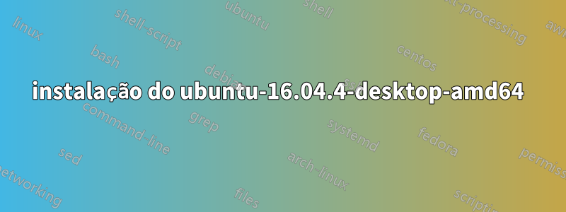 instalação do ubuntu-16.04.4-desktop-amd64 