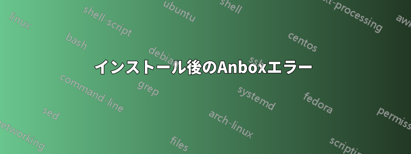 インストール後のAnboxエラー