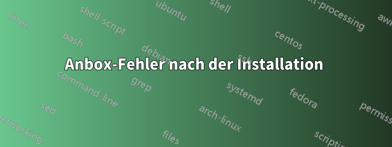 Anbox-Fehler nach der Installation