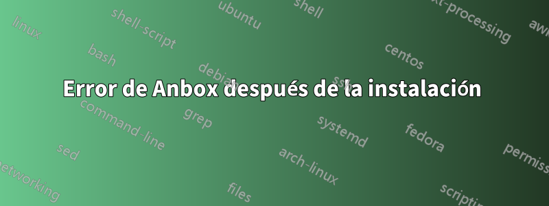 Error de Anbox después de la instalación