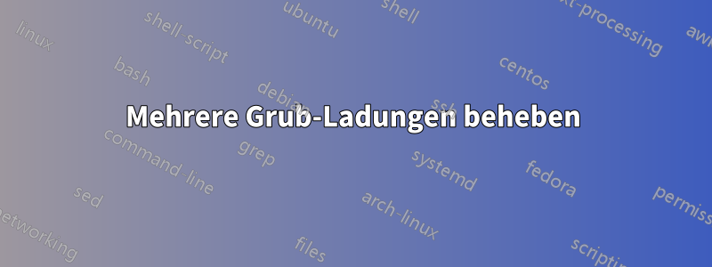 Mehrere Grub-Ladungen beheben