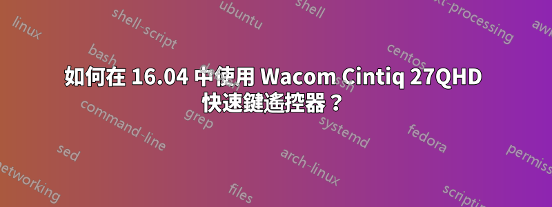 如何在 16.04 中使用 Wacom Cintiq 27QHD 快速鍵遙控器？