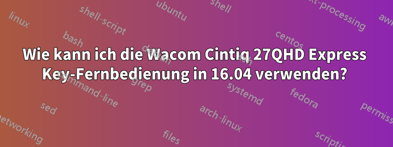 Wie kann ich die Wacom Cintiq 27QHD Express Key-Fernbedienung in 16.04 verwenden?