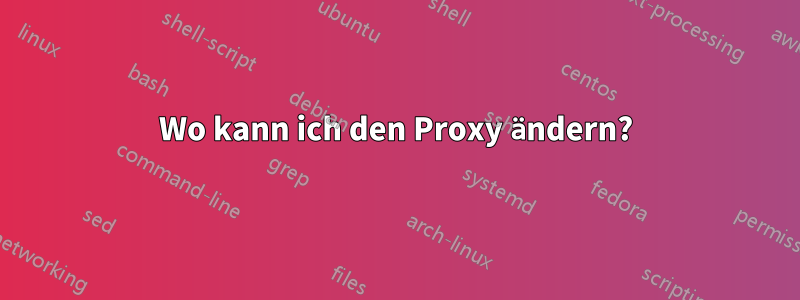 Wo kann ich den Proxy ändern?