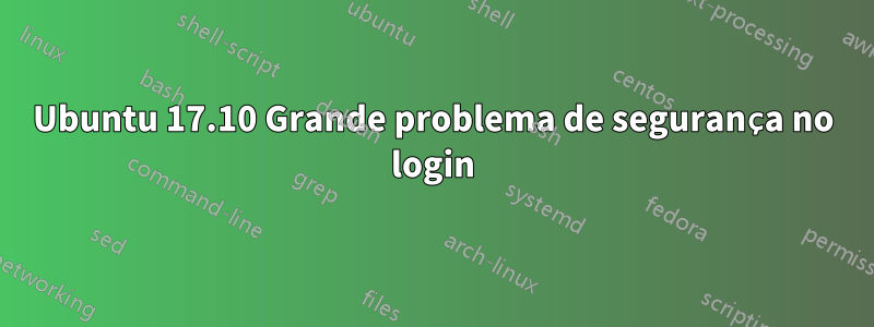 Ubuntu 17.10 Grande problema de segurança no login