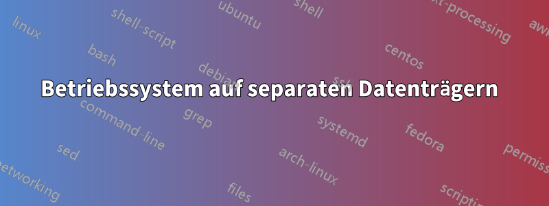 Betriebssystem auf separaten Datenträgern 