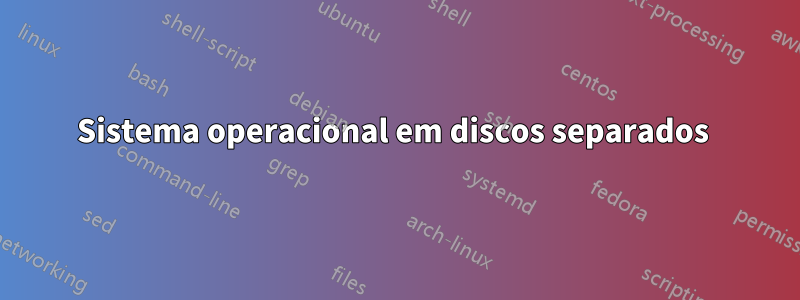 Sistema operacional em discos separados 