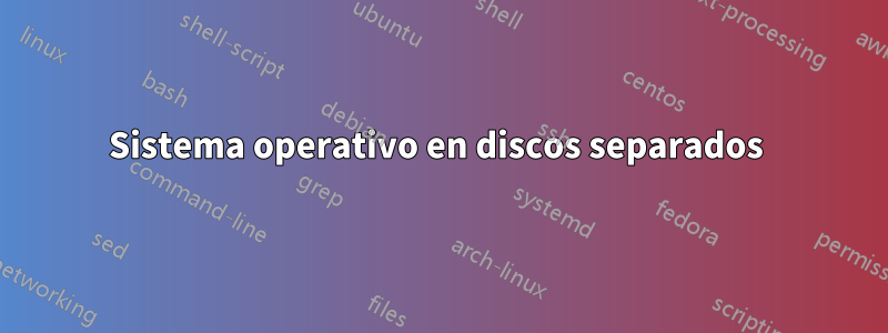 Sistema operativo en discos separados 