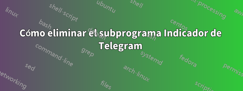 Cómo eliminar el subprograma Indicador de Telegram