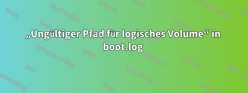 „Ungültiger Pfad für logisches Volume“ in boot.log