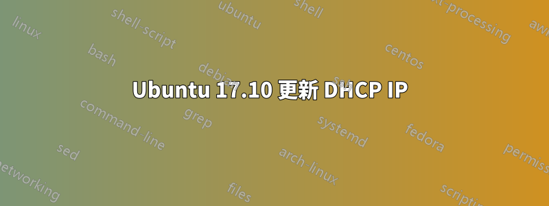 Ubuntu 17.10 更新 DHCP IP 