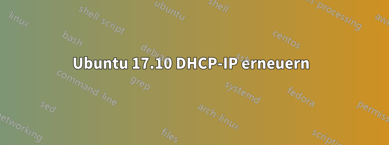 Ubuntu 17.10 DHCP-IP erneuern 