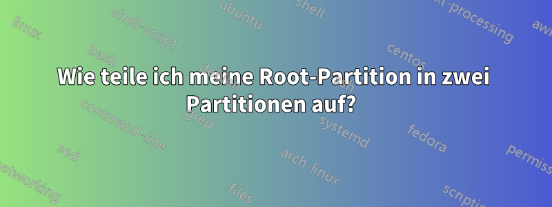 Wie teile ich meine Root-Partition in zwei Partitionen auf? 