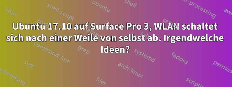 Ubuntu 17.10 auf Surface Pro 3, WLAN schaltet sich nach einer Weile von selbst ab. Irgendwelche Ideen?