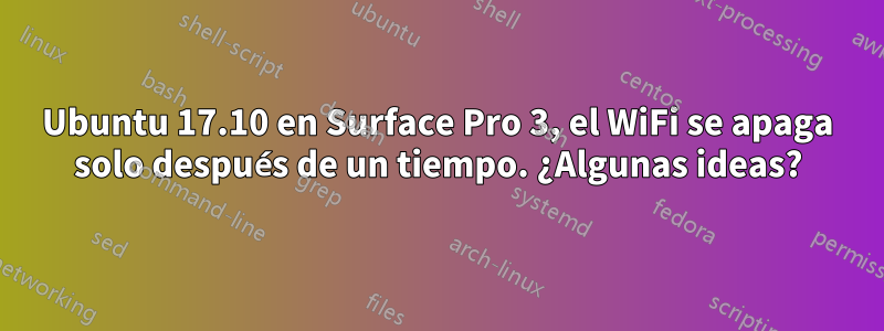 Ubuntu 17.10 en Surface Pro 3, el WiFi se apaga solo después de un tiempo. ¿Algunas ideas?