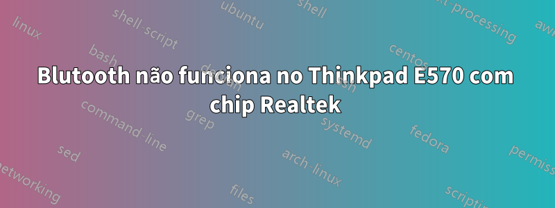 Blutooth não funciona no Thinkpad E570 com chip Realtek