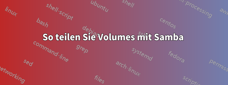 So teilen Sie Volumes mit Samba