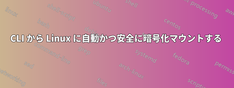 CLI から Linux に自動かつ安全に暗号化マウントする